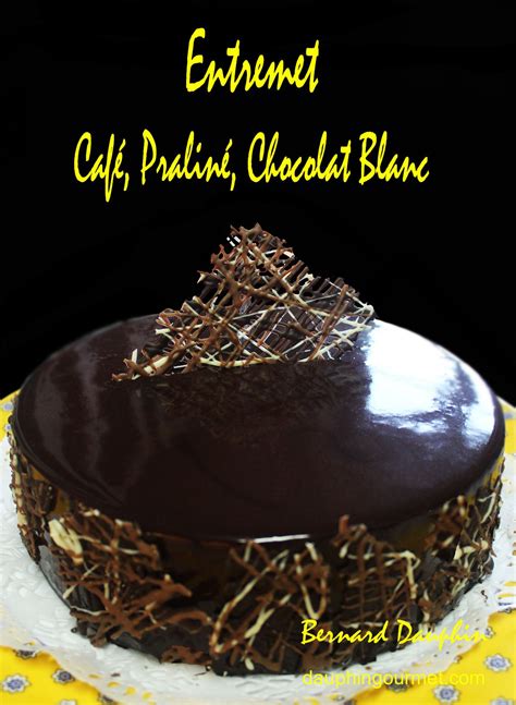 ENTREMET CAFE PRALINE CHOCOLAT BLANC Le Blog De Bernard DAUPHIN