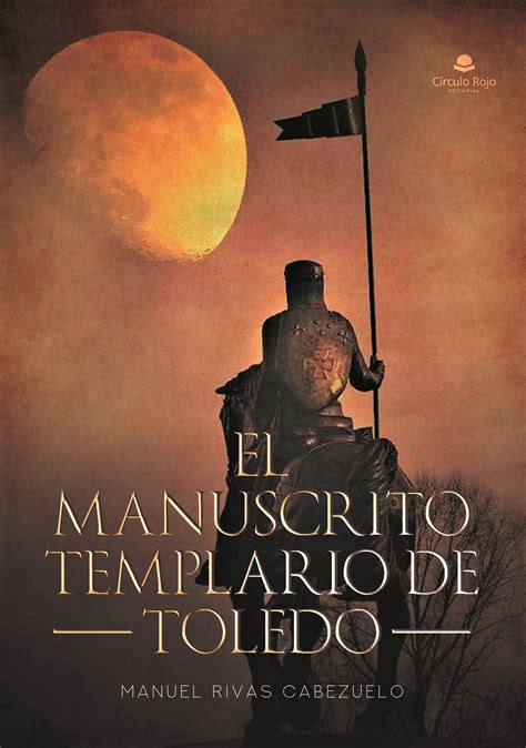 Ve La Luz El Manuscrito Templario De Toledo Nueva Novela De Manuel Rivas