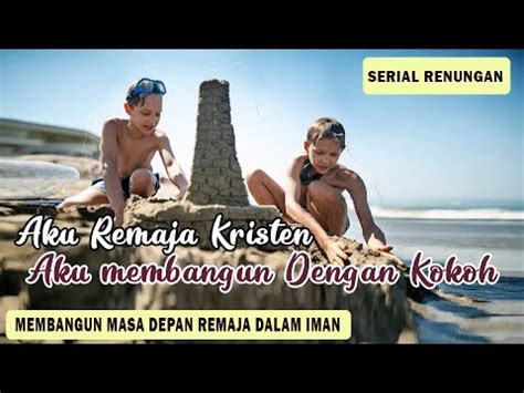 Renungan Remaja Aku Remaja Kristen Aku Membangun Dengan Kokoh YouTube