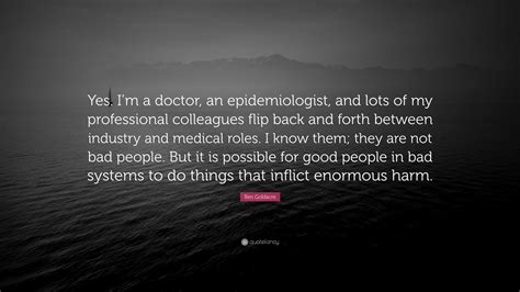 Ben Goldacre Quote Yes Im A Doctor An Epidemiologist And Lots Of