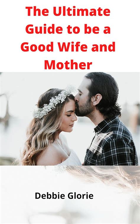 The Ultimate Guide To Be A Good Wife And Mother Step By Step Guide On