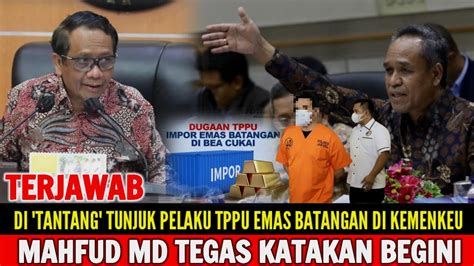 Gempar Di Tantang Tunjuk Pelaku Tppu Emas Batangan Dikemenkeu Mahfud