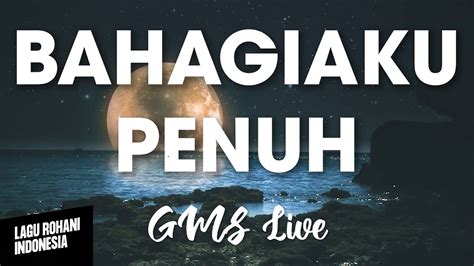 Bahagiaku Penuh Gms Live Lirik Lagu Rohani Youtube