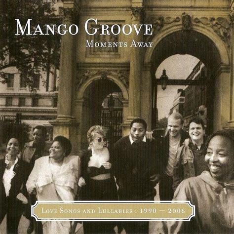 Mango Groove - Moments Away: Love Songs and Lullabies, 1990–2006 Lyrics ...