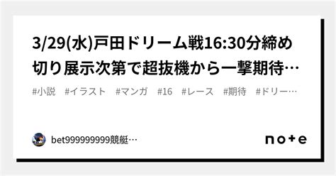 3 29 水 戸田ドリーム戦🏅🔥16 30分締め切り⌛展示次第で超抜機から一撃期待！配当妙味期待レース！自信度高め打てる！｜bet999999999競艇予想師🤑