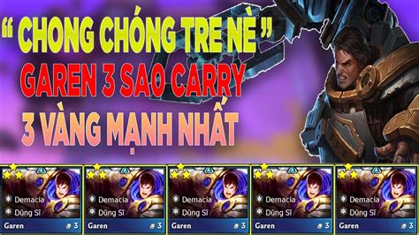 CHONG CHÓNG TRE NÈ GAREN 3 SAO CARRY TƯỚNG 3 VÀNG MẠNH NHẤT MÙA 9