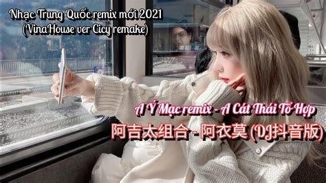 阿吉太组合 阿衣莫 Dj抖音版 A Ý Mạc Remix A Cát Thái Tổ Hợp Vinahouse Ver