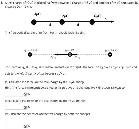 SOLVED A Test Charge Of 2uC Is Placed Halfway Between A Charge Of