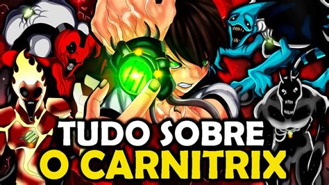 Tudo Sobre A Origem Do Carnitrix Ben Youtube