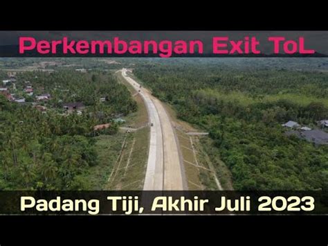 Progres Exit Tol Padang Tiji Akhir Juli 2023 YouTube