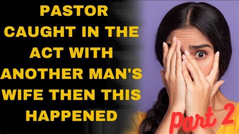 Part 2 Pastor Caught In The Act With Another Mans Wife Then This