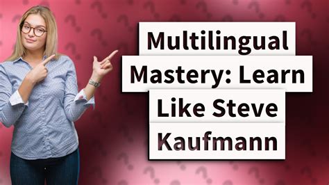 How Can I Learn Multiple Languages Like Steve Kaufmann Youtube