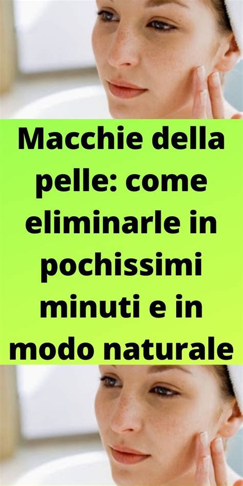 Macchie Della Pelle Come Eliminarle In Pochissimi Minuti E In Modo