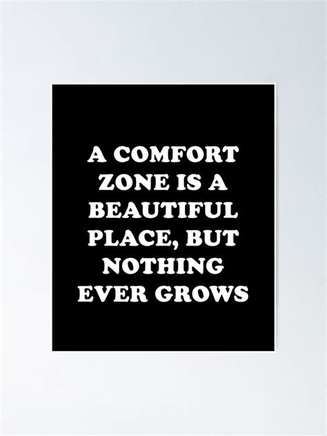 A Comfort Zone Is A Beautiful Place But Nothing Ever Grows There