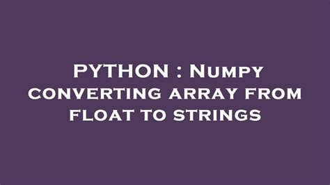 Python Numpy Converting Array From Float To Strings Youtube