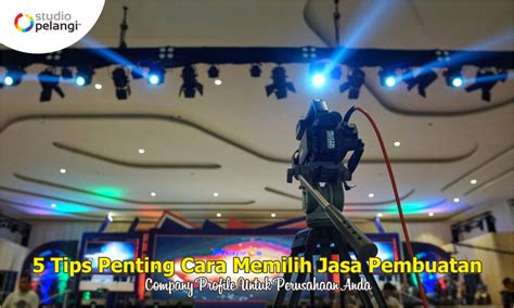 Pelangi Event Production Tips Cara Memilih Jasa Pembuatan Company Profile