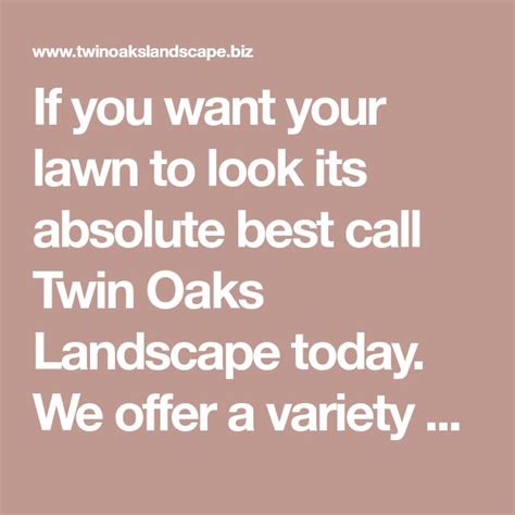 If You Want Your Lawn To Look Its Absolute Best Call Twin Oaks