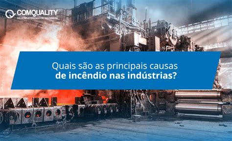 Principais causas de incêndio na indústria Comquality Engenharia