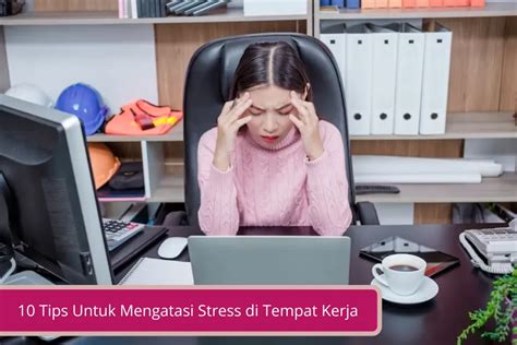 10 Tips Untuk Mengatasi Stress Di Tempat Kerja Agar Lebih Produktif