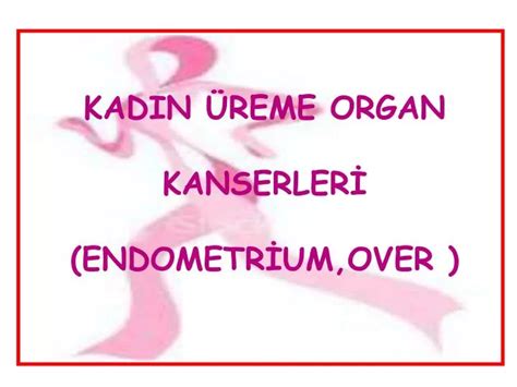 Ppt Kadin Üreme Organ Kanserlerİ Endometrİum Over Powerpoint Presentation Id 5737704