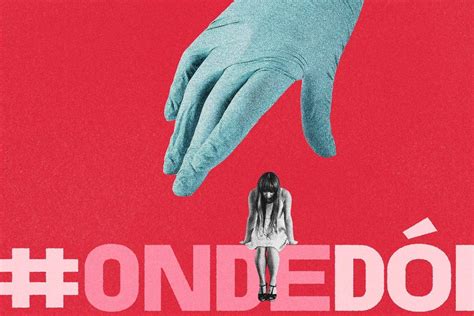 Ele fingia me examinar os dedos na minha vagina diz porta voz da campanha OndeDói