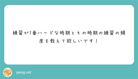 練習が1番ハードな時期とその時期の練習の頻度を教えて欲しいです！ Peing 質問箱