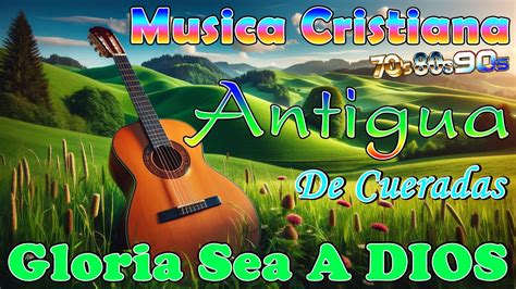 Alabanzas Musica Cristiana Antiguas Pero Bonitas Guitarra Pentecostal