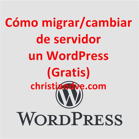 Wordpress C Mo Cambiar Migrar De Servidor Gratis De Maneras