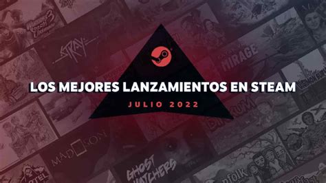 Estos Son Los Mejores Lanzamientos En Steam De Julio 2022