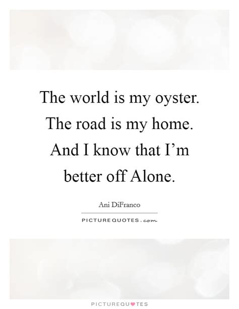 Better Off Alone Quotes And Sayings Better Off Alone Picture Quotes