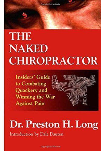 The Naked Chiropractor Insiders Guide To Combating Quackery And Winning The War Against Pain