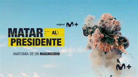 Matar Al Presidente La Serie Sobre El Asesinato De Carrero Blanco