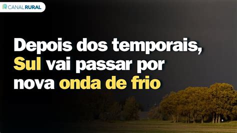 Aten O Depois Dos Temporais Sul Vai Passar Por Nova Onda De Frio