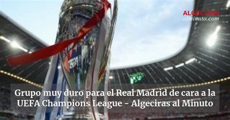 Grupo Muy Duro Para El Real Madrid De Cara A La UEFA Champions League