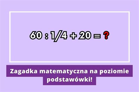 Zagadka matematyczna na poziomie podstawówki Znasz odpowiedź