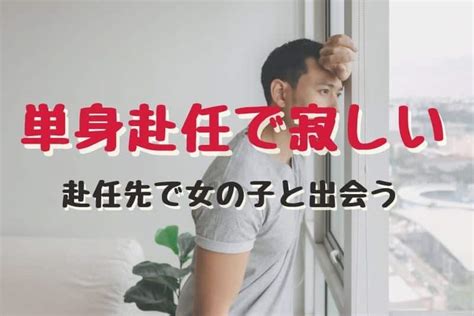 単身赴任で寂しい男性必見！赴任先で女の子と出会う方法