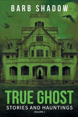 True Ghost Stories And Hauntings Volume