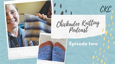 Chickadee Knitting Podcast Episode Two Studying Socks Shawls