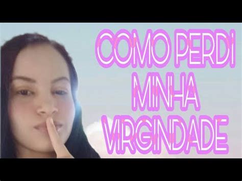 COMO PERDI MINHA VIRGINDADE Maquia E Fala YouTube