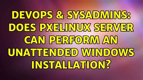 DevOps SysAdmins Does PXELinux Server Can Perform An Unattended