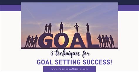 3 Techniques For Goal Setting Success Fearless Affiliate