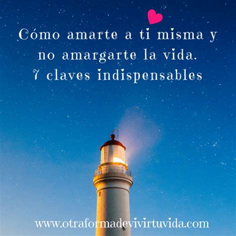 Claves Para Amarte A Ti Misma Y No Amargarte La Vida