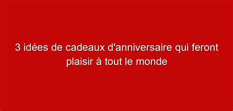 3 idées de cadeaux d anniversaire qui feront plaisir à tout le monde