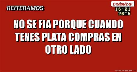 No Se Fia Porque Cuando Tenes Plata Compras En Otro Lado Placas Rojas TV