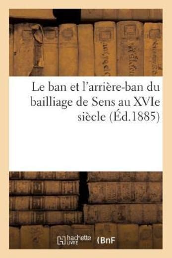 Le Ban Et L Arri Re Ban Du Bailliage De Sens Au Xvie Si Cle