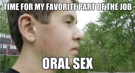 Time For My Favorite Part Of The Job Oral Sex Favorite Part Of The Job Quickmeme