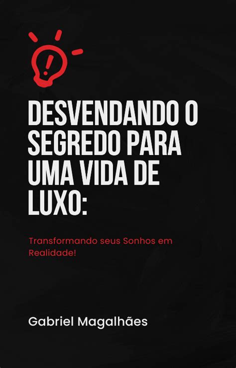 Desvendando O Segredo Para Uma Vida De Luxo Transformando Seu Sonho Em