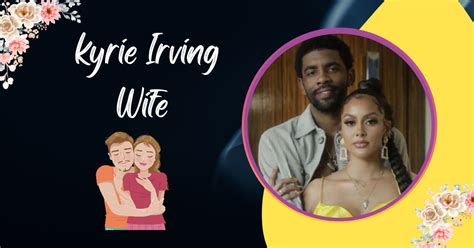 Who Is Kyrie Irving Wife Meet The Beautiful Spouse Of Basketball Player