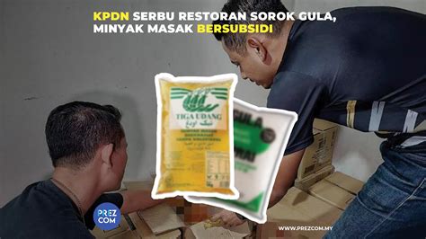 KPDN Serbu Restoran Sorok Gula Minyak Masak Bersubsidi PrezCom