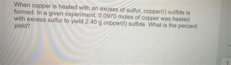 Solved When Copper Is Heated With An Excess Of Sulfur Chegg